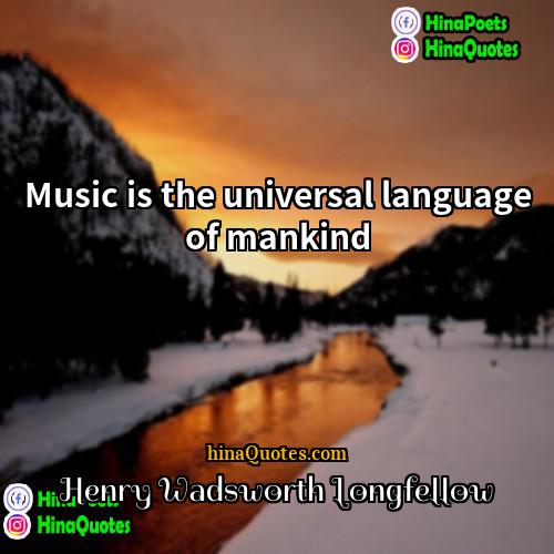 Henry Wadsworth Longfellow Quotes | Music is the universal language of mankind.
